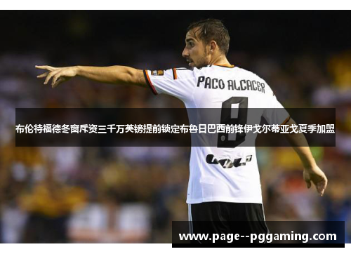 布伦特福德冬窗斥资三千万英镑提前锁定布鲁日巴西前锋伊戈尔蒂亚戈夏季加盟