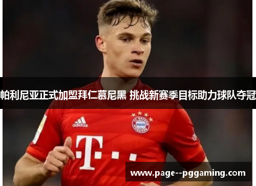 帕利尼亚正式加盟拜仁慕尼黑 挑战新赛季目标助力球队夺冠