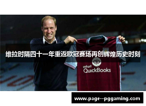 维拉时隔四十一年重返欧冠赛场再创辉煌历史时刻