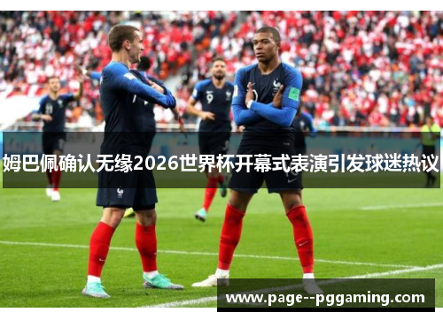 姆巴佩确认无缘2026世界杯开幕式表演引发球迷热议 姆巴佩确认无缘2026世界杯开幕式表演引发球迷热议