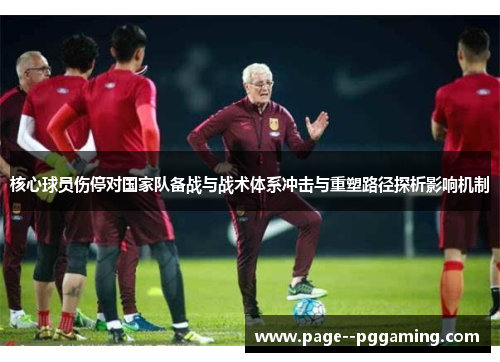 核心球员伤停对国家队备战与战术体系冲击与重塑路径探析影响机制 核心球员伤停对国家队备战与战术体系冲击与重塑路径探析影响机制
